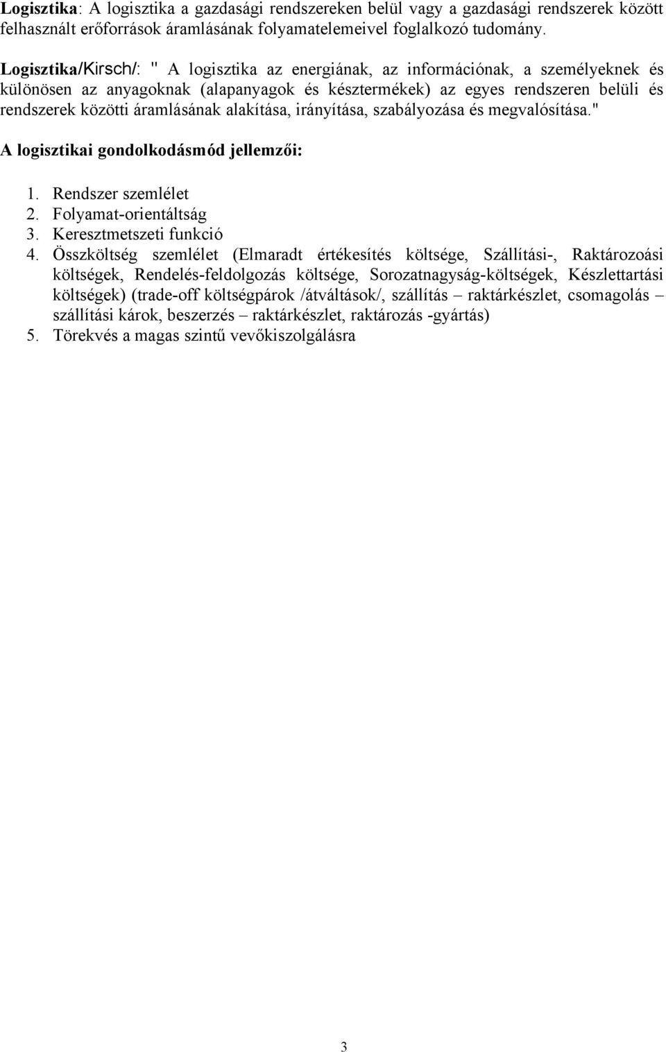 áramlásának alakítása, irányítása, szabályozása és megvalósítása." A logisztikai gondolkodásmód jellemzői: 1. Rendszer szemlélet 2. Folyamat-orientáltság 3. Keresztmetszeti funkció 4.