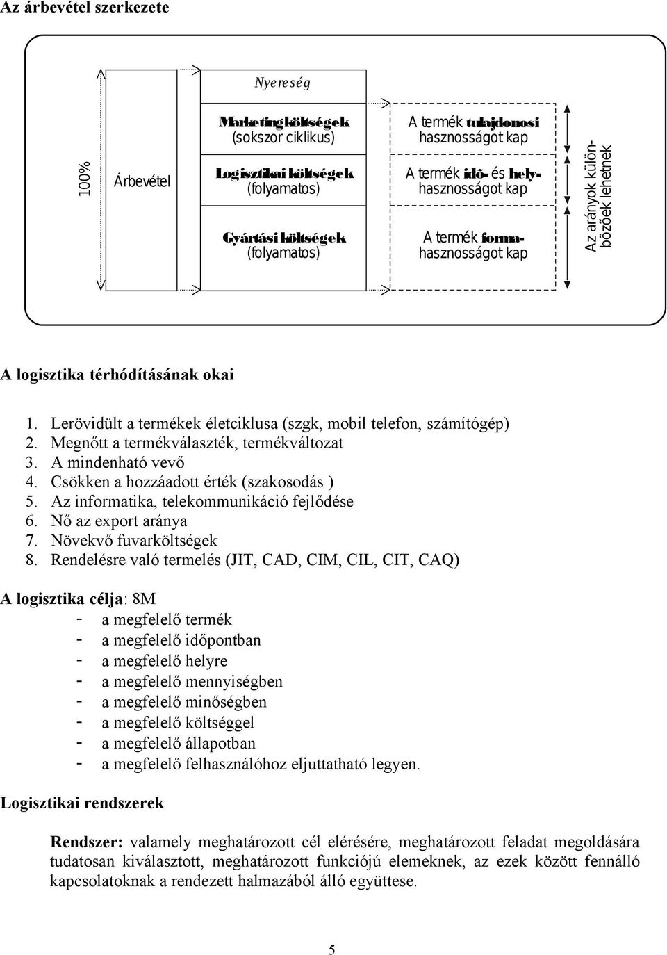 Lerövidült a termékek életciklusa (szgk, mobil telefon, számítógép) 2. Megnőtt a termékválaszték, termékváltozat 3. A mindenható vevő 4. Csökken a hozzáadott érték (szakosodás ) 5.