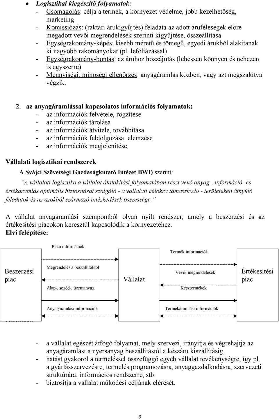 lefóliázással) - Egységrakomány-bontás: az áruhoz hozzájutás (lehessen könnyen és nehezen is egyszerre) - Mennyiségi, minőségi ellenőrzés: anyagáramlás közben, vagy azt megszakítva végzik. 2.