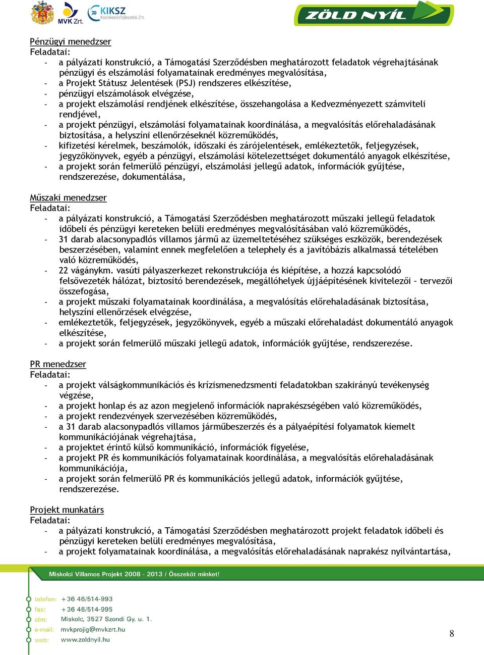 elszámolási folyamatainak koordinálása, a megvalósítás előrehaladásának biztosítása, a helyszíni ellenőrzéseknél közreműködés, - kifizetési kérelmek, beszámolók, időszaki és zárójelentések,