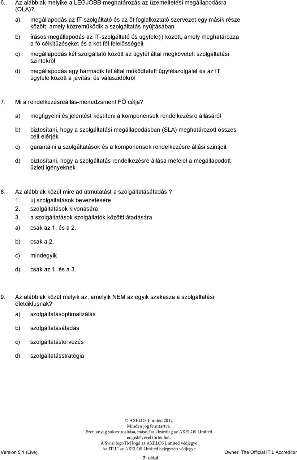 amely meghatározza a fő célkitűzéseket és a két fél felelősségeit c) megállapodás két szolgáltató között az ügyfél által megkövetelt szolgáltatási szintekről d) megállapodás egy harmadik fél által