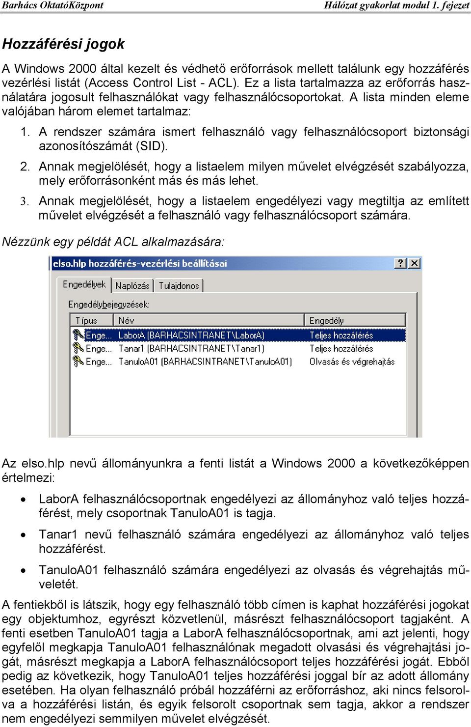 A rendszer számára ismert felhasználó vagy felhasználócsoport biztonsági azonosítószámát (SID). 2.