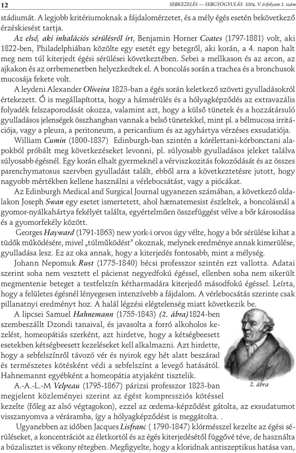 napon halt meg nem túl kiterjedt égési sérülései következtében. Sebei a mellkason és az arcon, az ajkakon és az orrbemenetben helyezkedtek el.