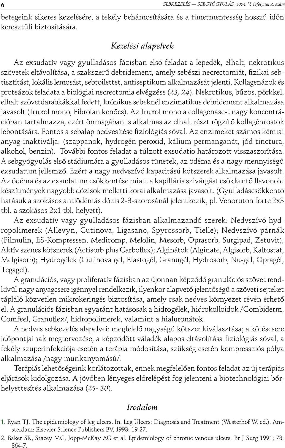 lokális lemosást, sebtoilettet, antiseptikum alkalmazását jelenti. Kollagenázok és proteázok feladata a biológiai necrectomia elvégzése (23, 24).