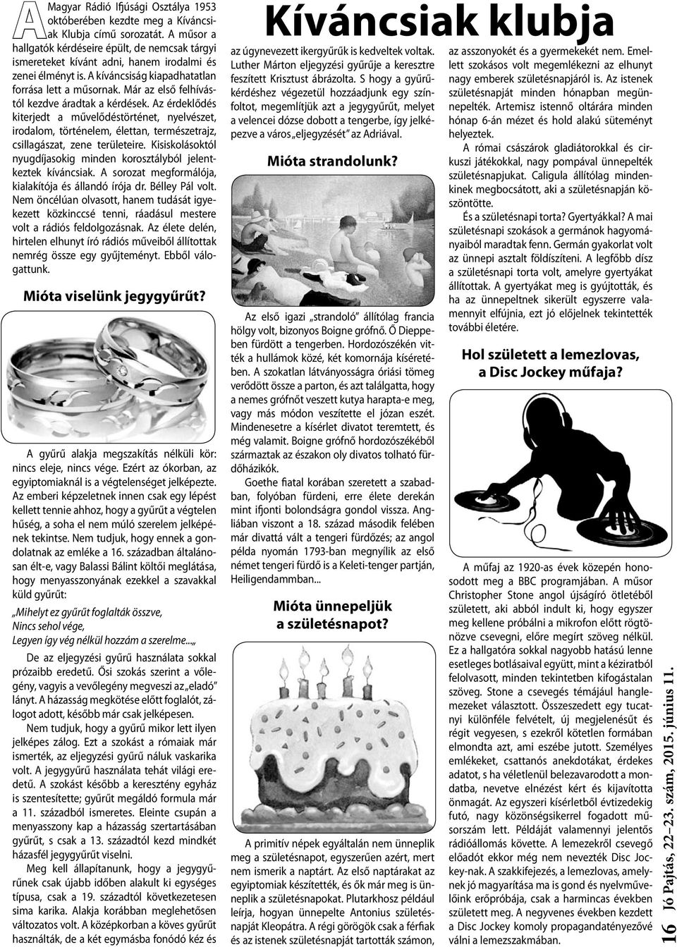 Már az első felhívástól kezdve áradtak a kérdések. Az érdeklődés kiterjedt a művelődéstörténet, nyelvészet, irodalom, történelem, élettan, természetrajz, csillagászat, zene területeire.