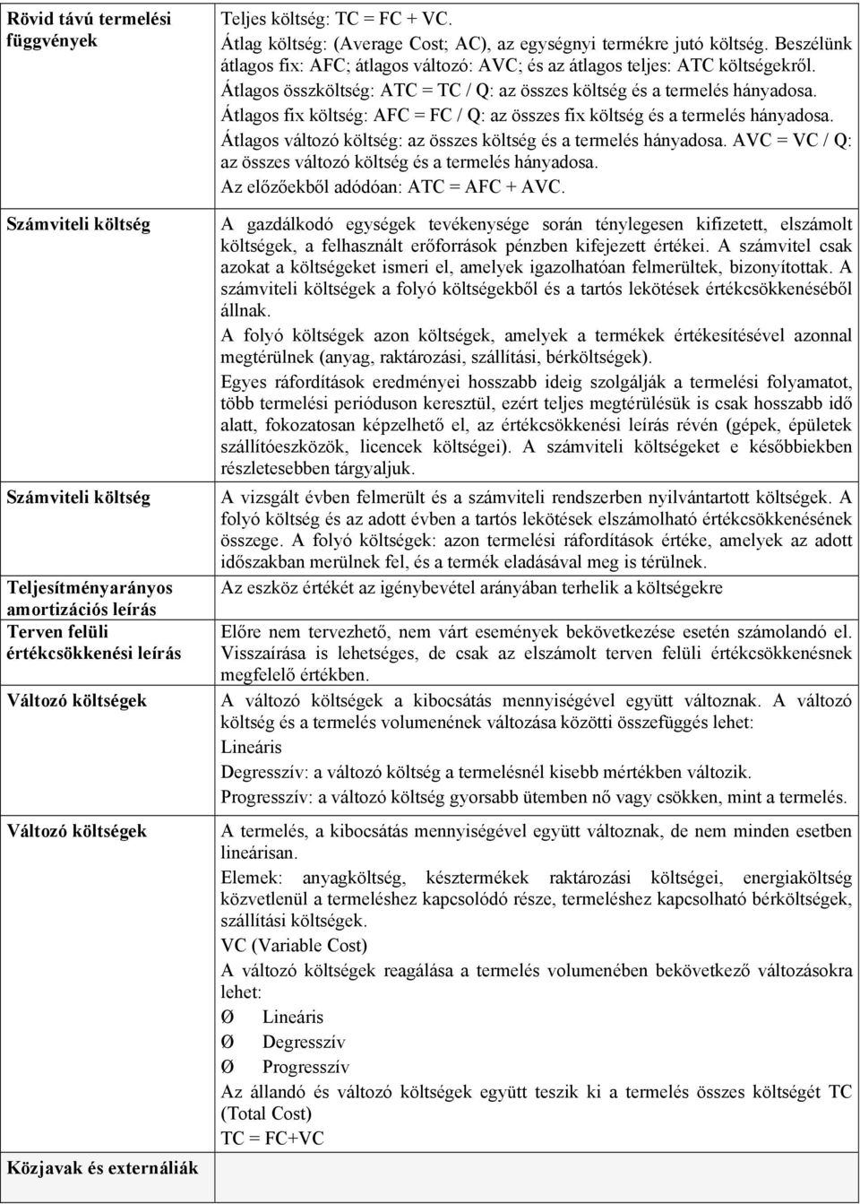 Beszélünk átlagos fix: AFC; átlagos változó: AVC; és az átlagos teljes: ATC költségekről. Átlagos összköltség: ATC = TC / Q: az összes költség és a termelés hányadosa.