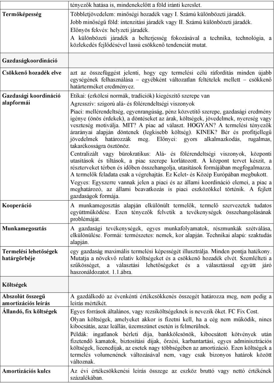 Gazdaságkoordináció Csökkenő hozadék elve Gazdasági koordináció alapformái Kooperáció Munkamegosztás Termelési lehetőségek határgörbéje azt az összefüggést jelenti, hogy egy termelési célú ráfordítás