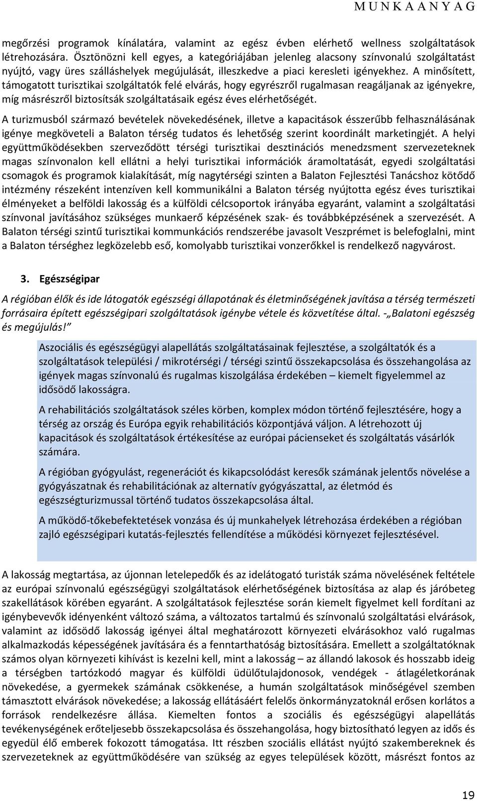 A minősített, támogatott turisztikai szolgáltatók felé elvárás, hogy egyrészről rugalmasan reagáljanak az igényekre, míg másrészről biztosítsák szolgáltatásaik egész éves elérhetőségét.