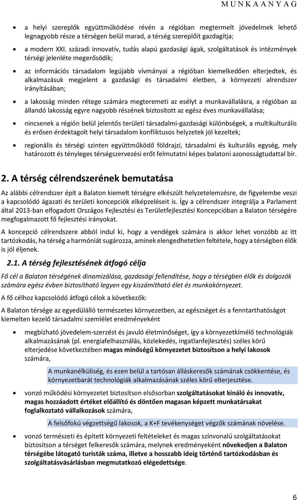 alkalmazásuk megjelent a gazdasági és társadalmi életben, a környezeti alrendszer irányításában; a lakosság minden rétege számára megteremeti az esélyt a munkavállalásra, a régióban az állandó