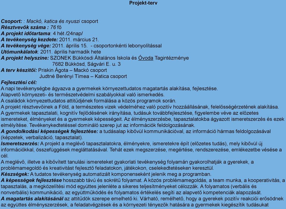 3 A terv készítői: Priskin Ágota Mackó csoport Judtné Berényi Tímea Katica csoport Fejlesztési cél: A napi tevékenységbe ágyazva a gyermekek környezettudatos magatartás alakítása, fejlesztése.