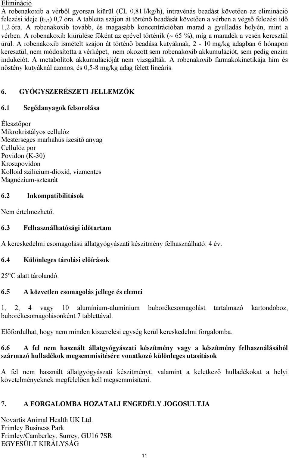 A robenakoxib kiürülése főként az epével történik ( 65 %), míg a maradék a vesén keresztül ürül.