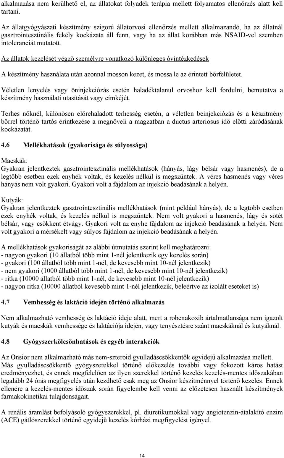 intoleranciát mutatott. Az állatok kezelését végző személyre vonatkozó különleges óvintézkedések A készítmény használata után azonnal mosson kezet, és mossa le az érintett bőrfelületet.