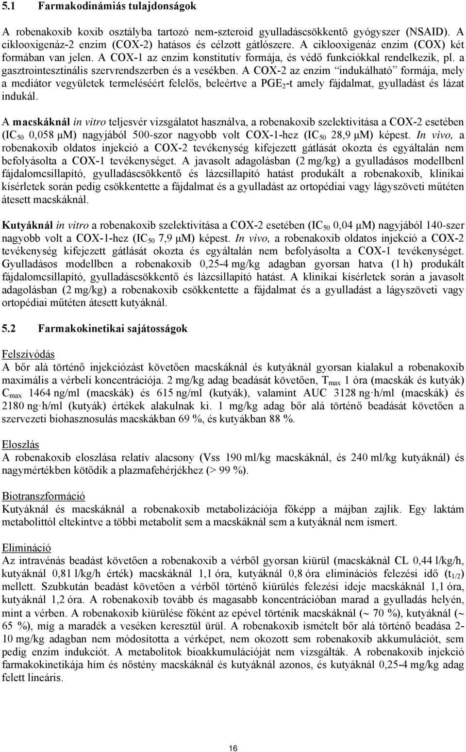 A COX-2 az enzim indukálható formája, mely a mediátor vegyületek termeléséért felelős, beleértve a PGE 2 -t amely fájdalmat, gyulladást és lázat indukál.