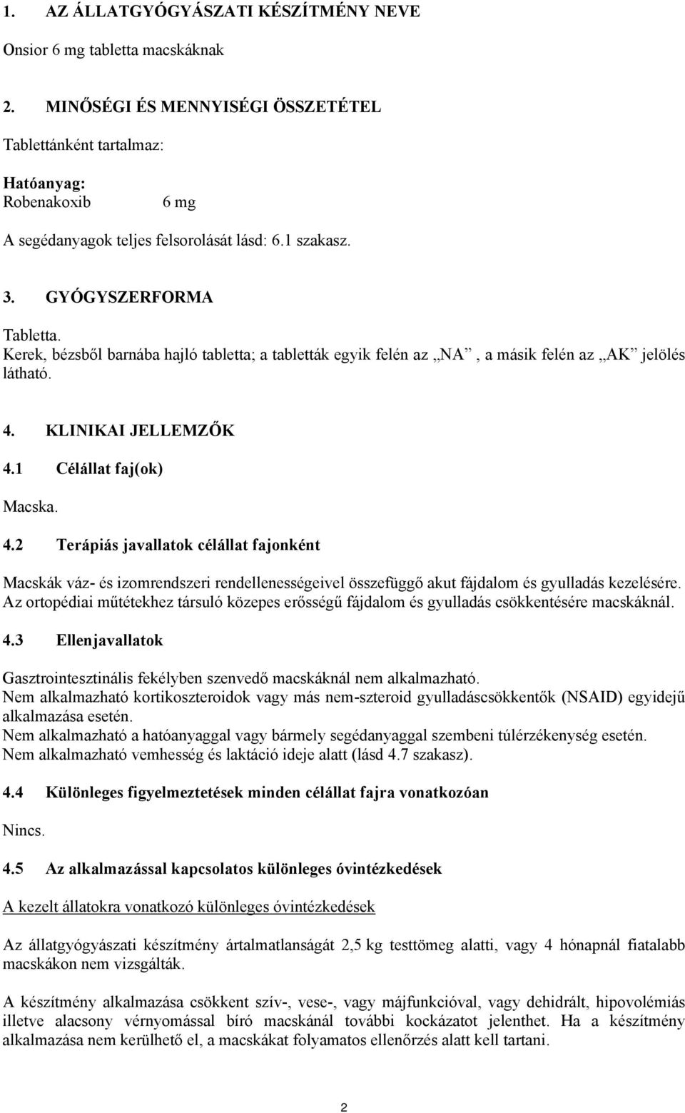 Kerek, bézsből barnába hajló tabletta; a tabletták egyik felén az NA, a másik felén az AK jelölés látható. 4.