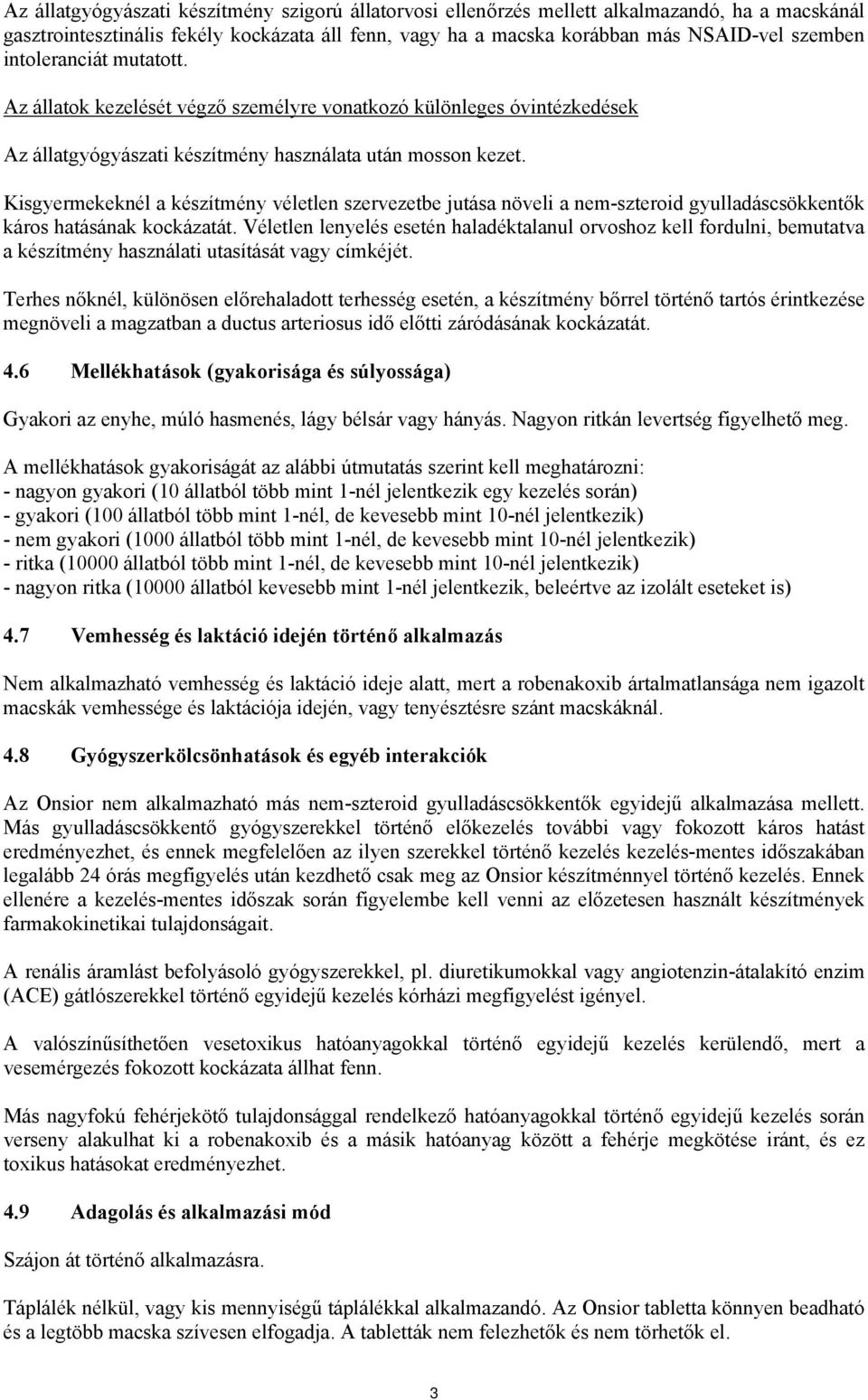 Kisgyermekeknél a készítmény véletlen szervezetbe jutása növeli a nem-szteroid gyulladáscsökkentők káros hatásának kockázatát.