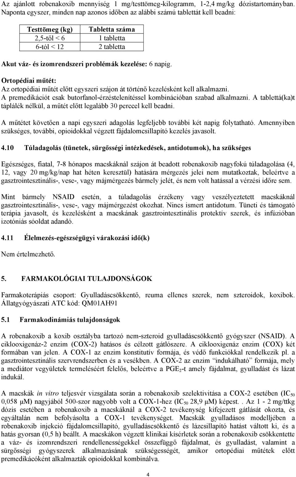 kezelése: 6 napig. Ortopédiai műtét: Az ortopédiai műtét előtt egyszeri szájon át történő kezelésként kell alkalmazni.