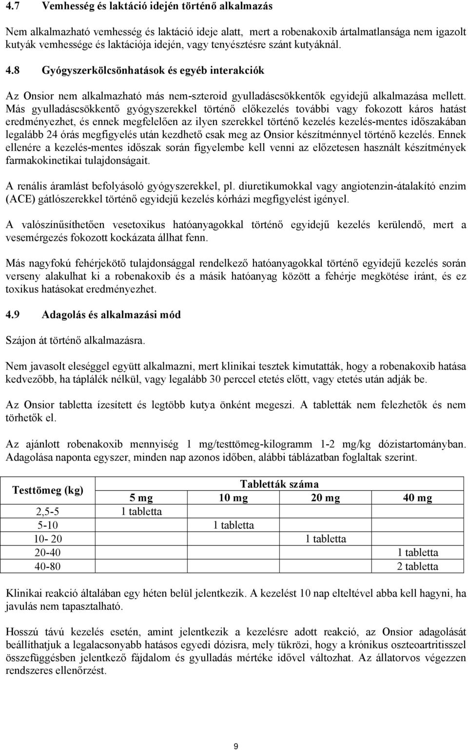 Más gyulladáscsökkentő gyógyszerekkel történő előkezelés további vagy fokozott káros hatást eredményezhet, és ennek megfelelően az ilyen szerekkel történő kezelés kezelés-mentes időszakában legalább