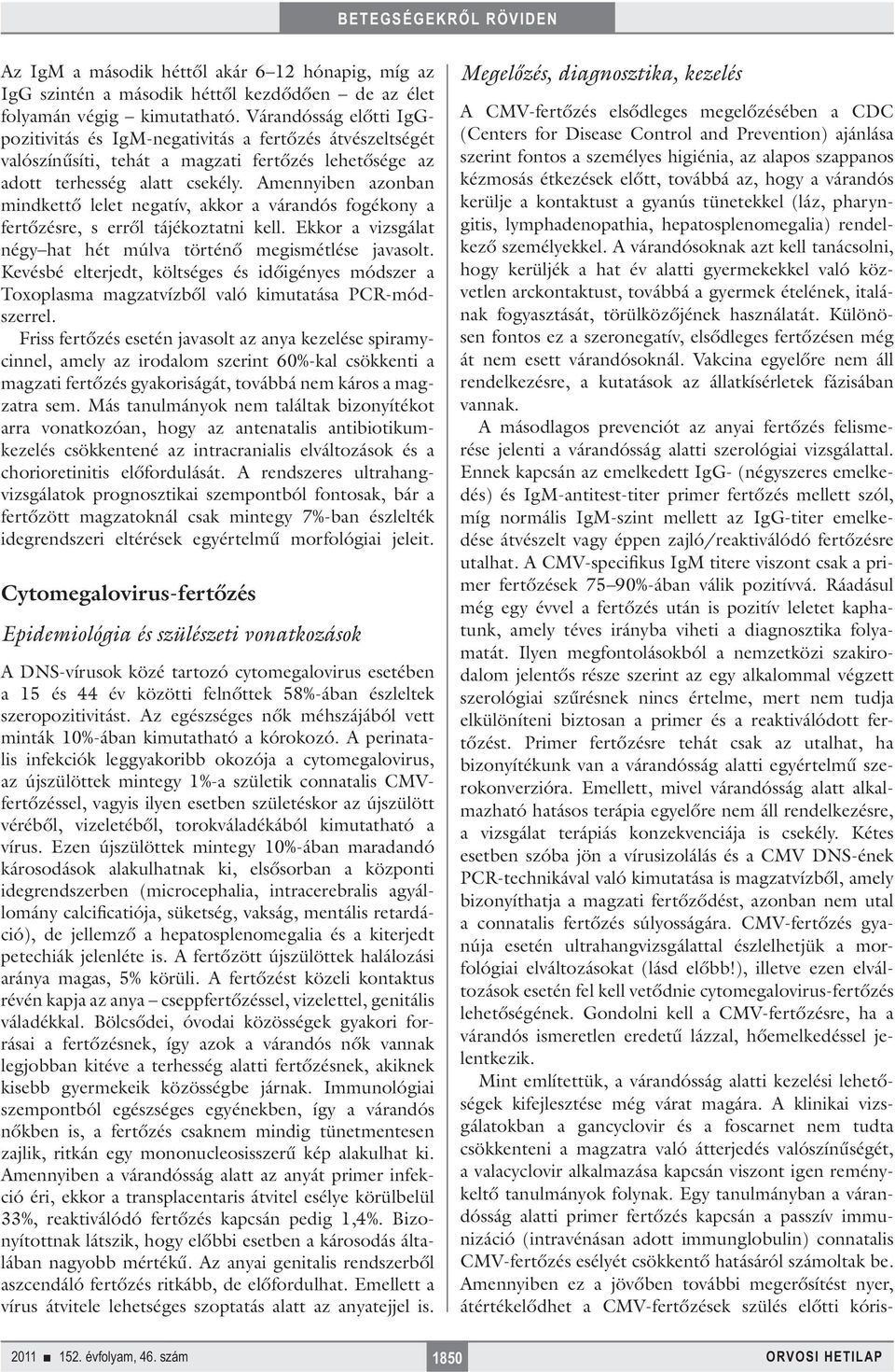 Amennyiben azonban mindkettő lelet negatív, akkor a várandós fogékony a fertőzésre, s erről tájékoztatni kell. Ekkor a vizsgálat négy hat hét múlva történő megismétlése javasolt.