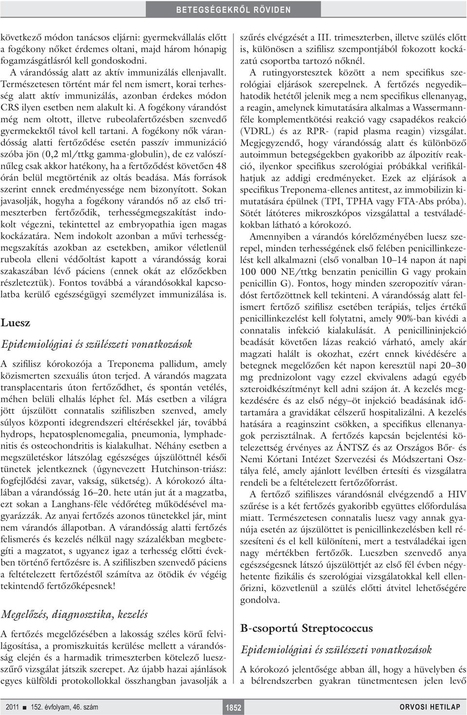 A fogékony várandóst még nem oltott, illetve rubeolafertőzésben szenvedő gyermekektől távol kell tartani.