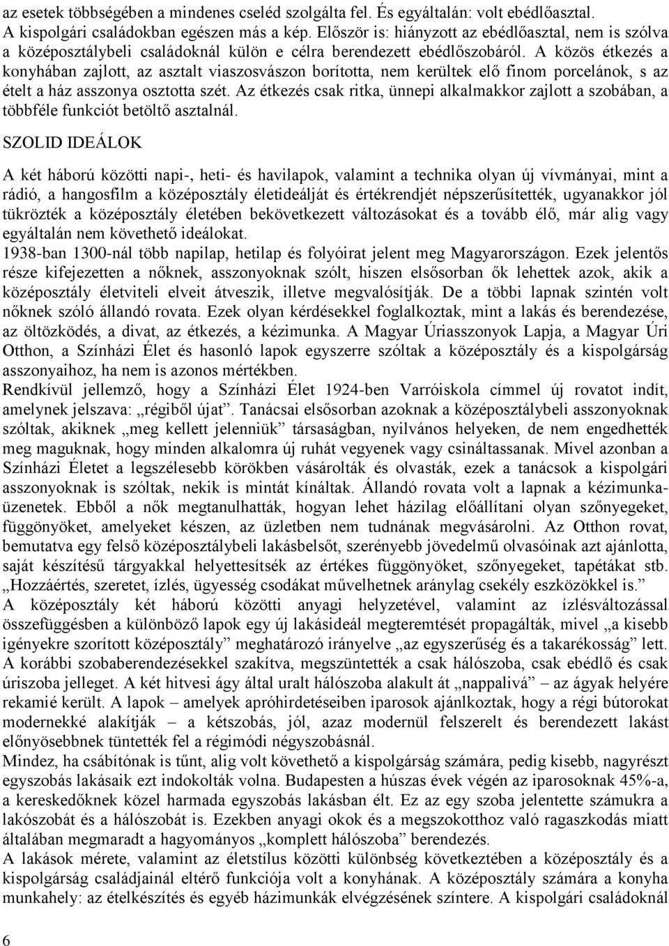 A közös étkezés a konyhában zajlott, az asztalt viaszosvászon borította, nem kerültek elő finom porcelánok, s az ételt a ház asszonya osztotta szét.