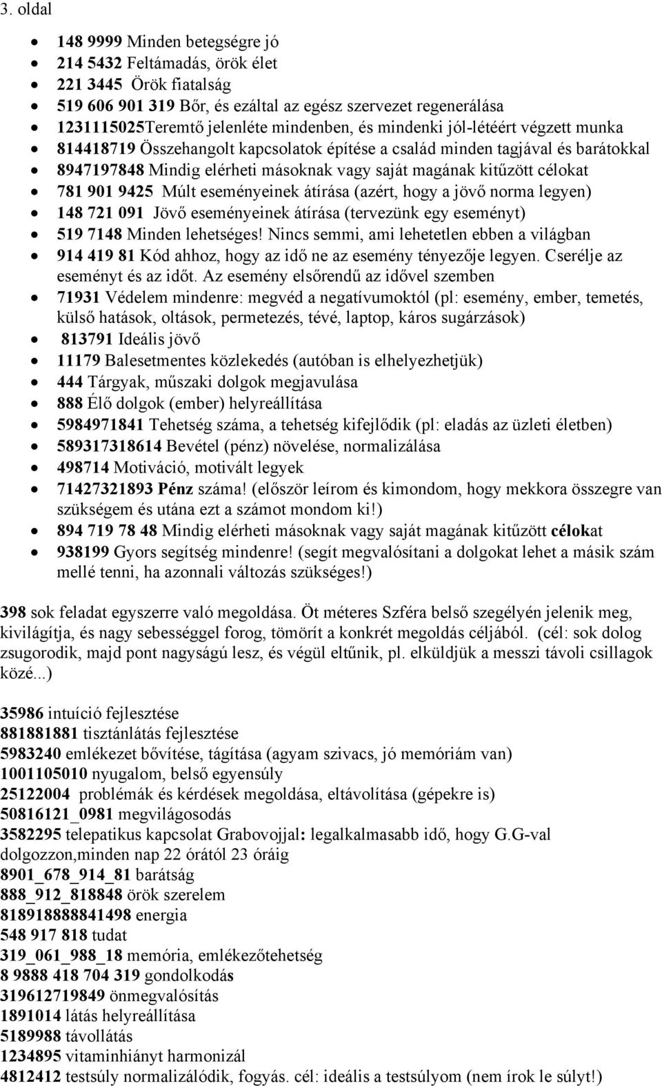 9425 Múlt eseményeinek átírása (azért, hogy a jövő norma legyen) 148 721 091 Jövő eseményeinek átírása (tervezünk egy eseményt) 519 7148 Minden lehetséges!