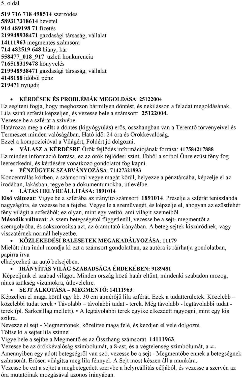 döntést, és nekilásson a feladat megoldásának. Lila színű szférát képzeljen, és vezesse bele a számsort: 25122004. Vezesse be a szférát a szívébe.