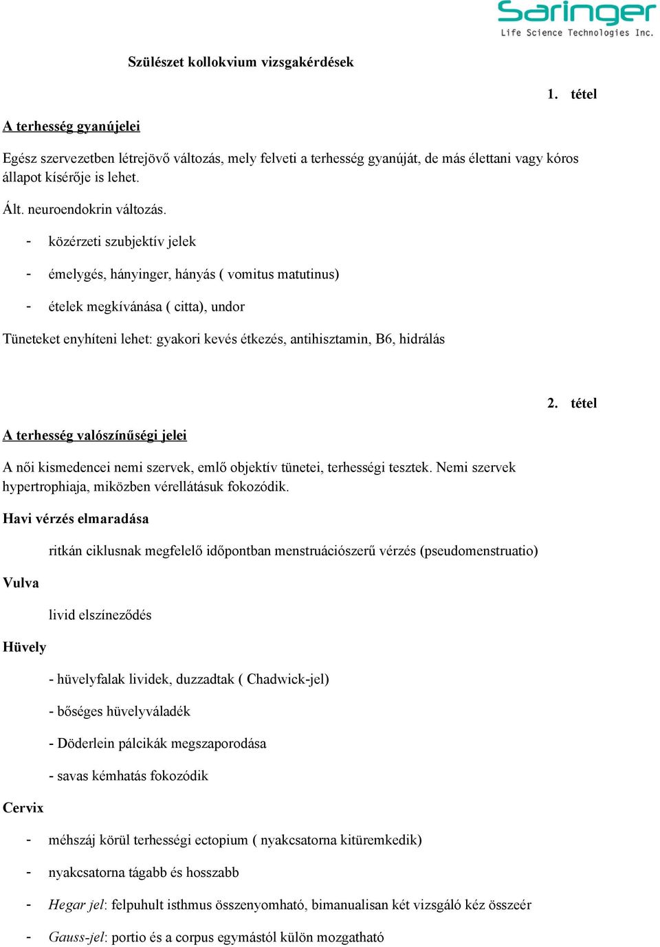 - közérzeti szubjektív jelek - émelygés, hányinger, hányás ( vmitus matutinus) - ételek megkívánása ( citta), undr Tüneteket enyhíteni lehet: gyakri kevés étkezés, antihisztamin, B6, hidrálás A