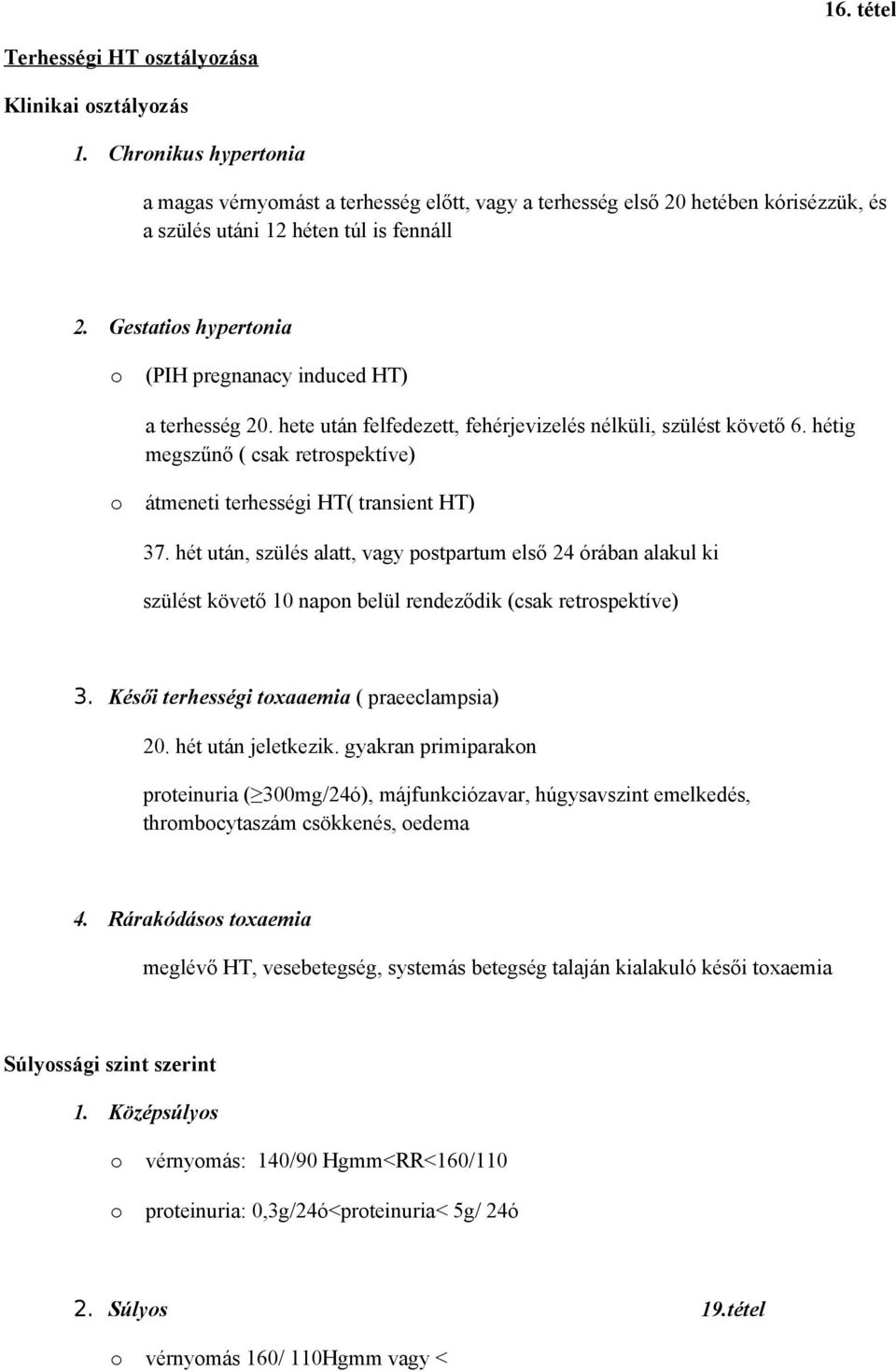 Gestatis hypertnia (PIH pregnanacy induced HT) a terhesség 20. hete után felfedezett, fehérjevizelés nélküli, szülést követő 6.