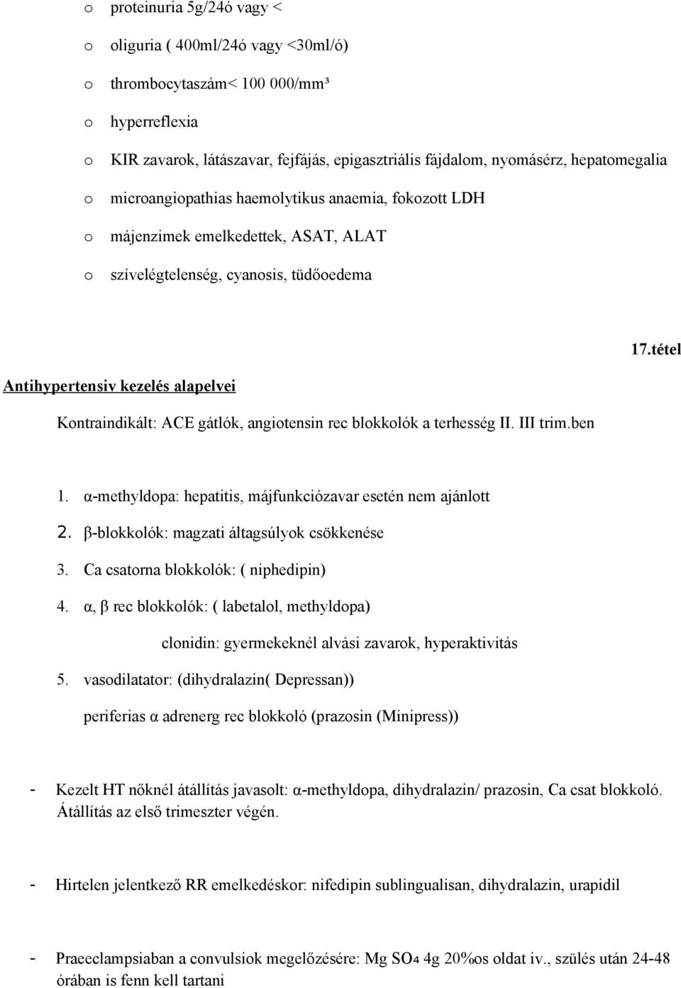 tétel Antihypertensiv kezelés alapelvei Kntraindikált: ACE gátlók, angitensin rec blkklók a terhesség II. III trim.ben 1. α-methyldpa: hepatitis, májfunkciózavar esetén nem ajánltt 2.