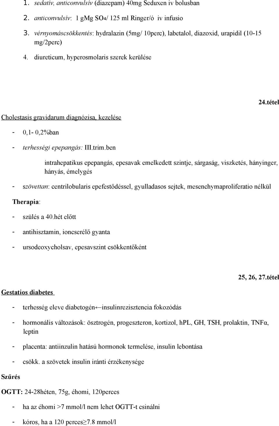 diureticum, hypersmlaris szerek kerülése Chlestasis gravidarum diagnózisa, kezelése - 0,1-0,2%ban - terhességi epepangás: III.trim.ben 24.