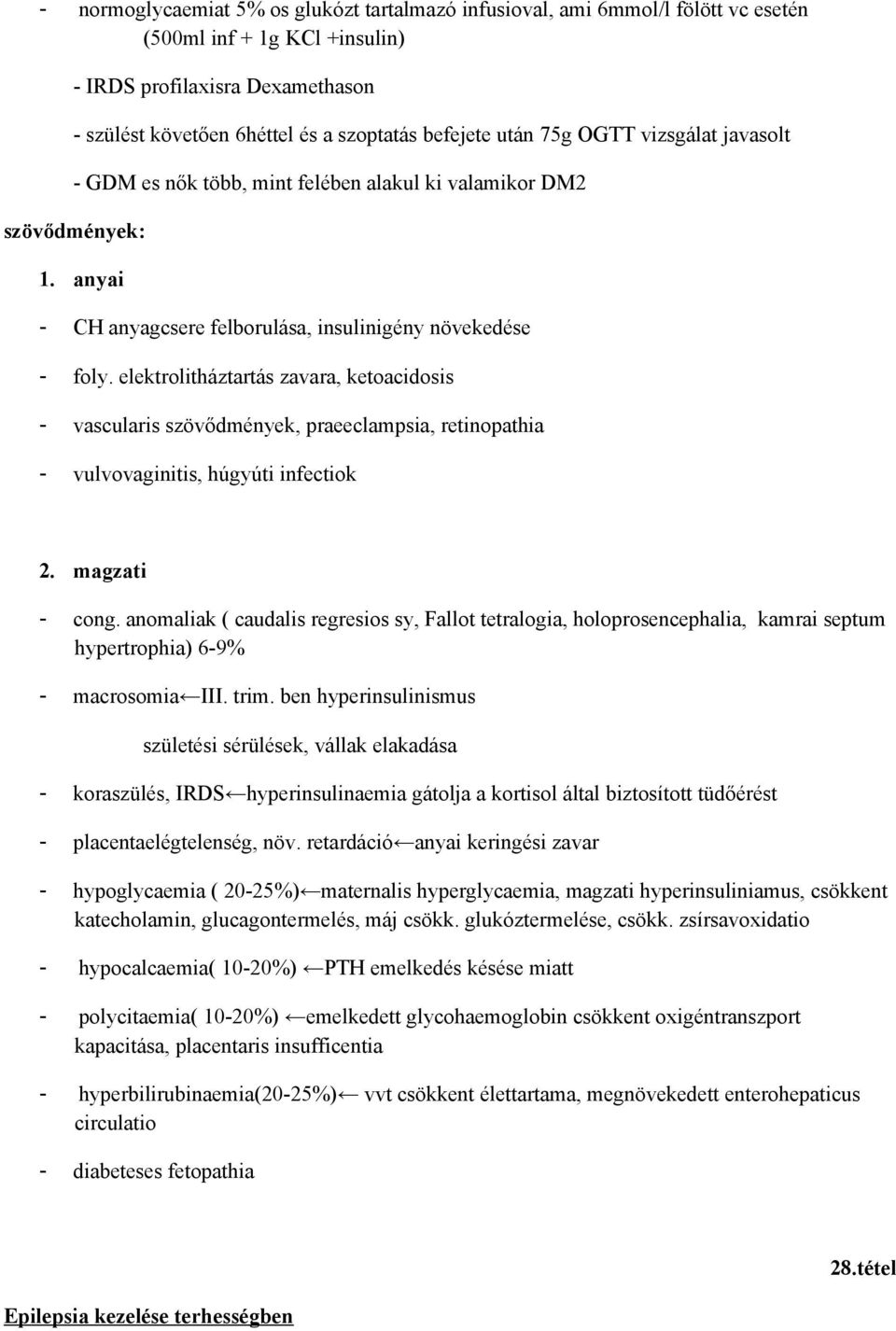 elektrlitháztartás zavara, ketacidsis - vascularis szövődmények, praeeclampsia, retinpathia - vulvvaginitis, húgyúti infectik 2. magzati - cng.