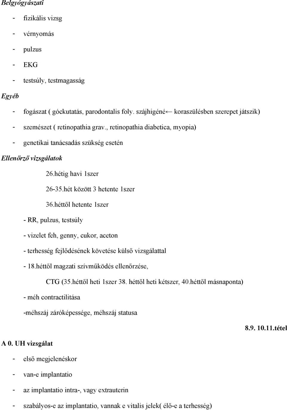 hét között 3 hetente 1szer 36.héttől hetente 1szer - RR, pulzus, testsúly - vizelet feh, genny, cukr, acetn - terhesség fejlődésének követése külső vizsgálattal - 18.