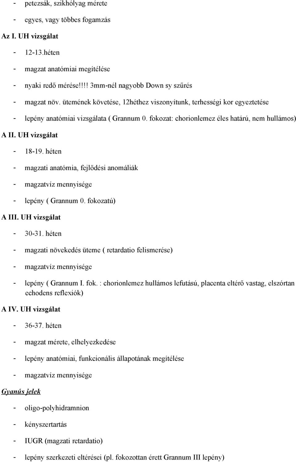 héten - magzati anatómia, fejlődési anmáliák - magzatvíz mennyisége - lepény ( Grannum 0. fkzatú) A III. UH vizsgálat - 30-31.