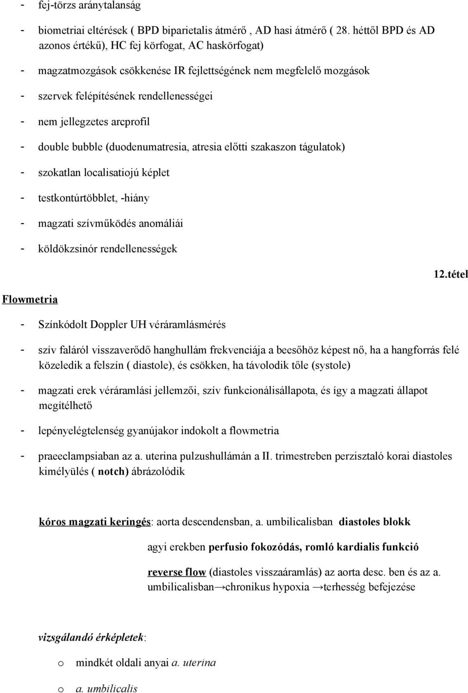 duble bubble (dudenumatresia, atresia előtti szakaszn tágulatk) - szkatlan lcalisatijú képlet - testkntúrtöbblet, -hiány - magzati szívműködés anmáliái - köldökzsinór rendellenességek Flwmetria -