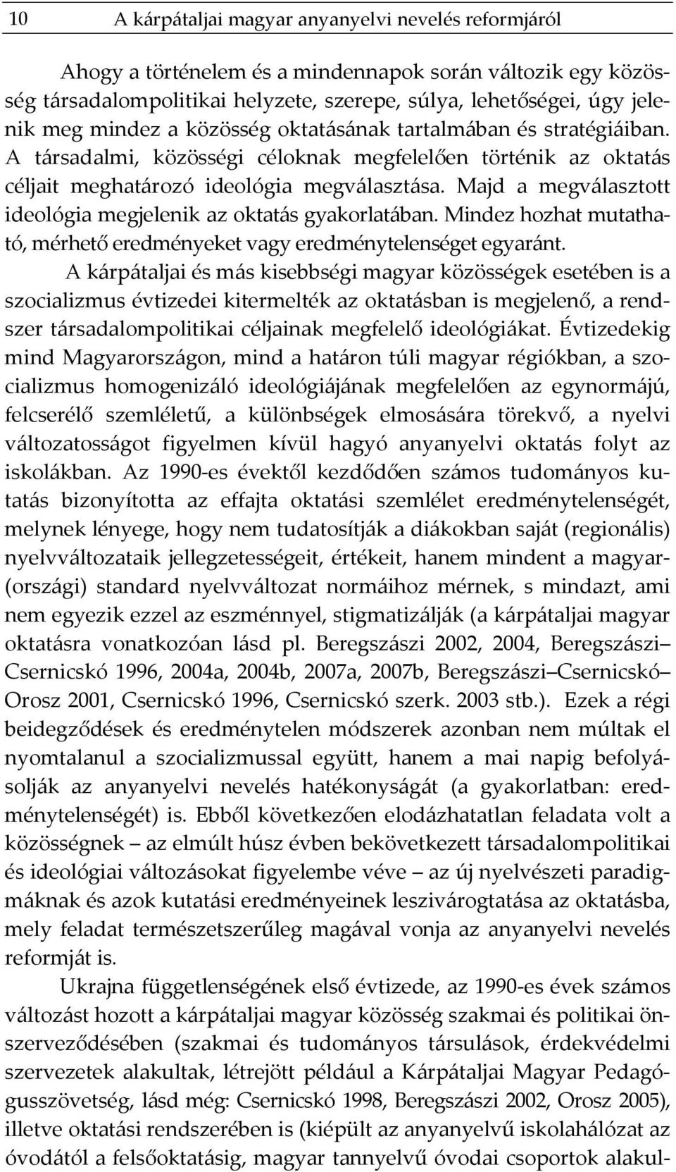 Majd a megválasztott ideológia megjelenik az oktatás gyakorlatában. Mindez hozhat mutatható, mérhető eredményeket vagy eredménytelenséget egyaránt.