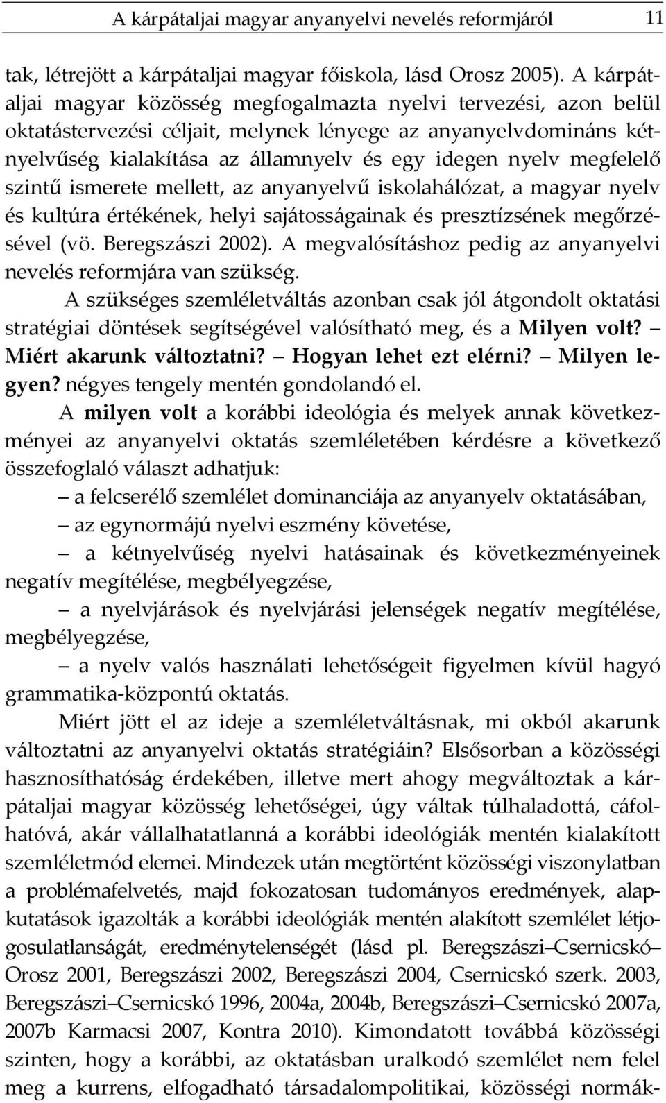 megfelelő szintű ismerete mellett, az anyanyelvű iskolahálózat, a magyar nyelv és kultúra értékének, helyi sajátosságainak és presztízsének megőrzésével (vö. Beregszászi 2002).