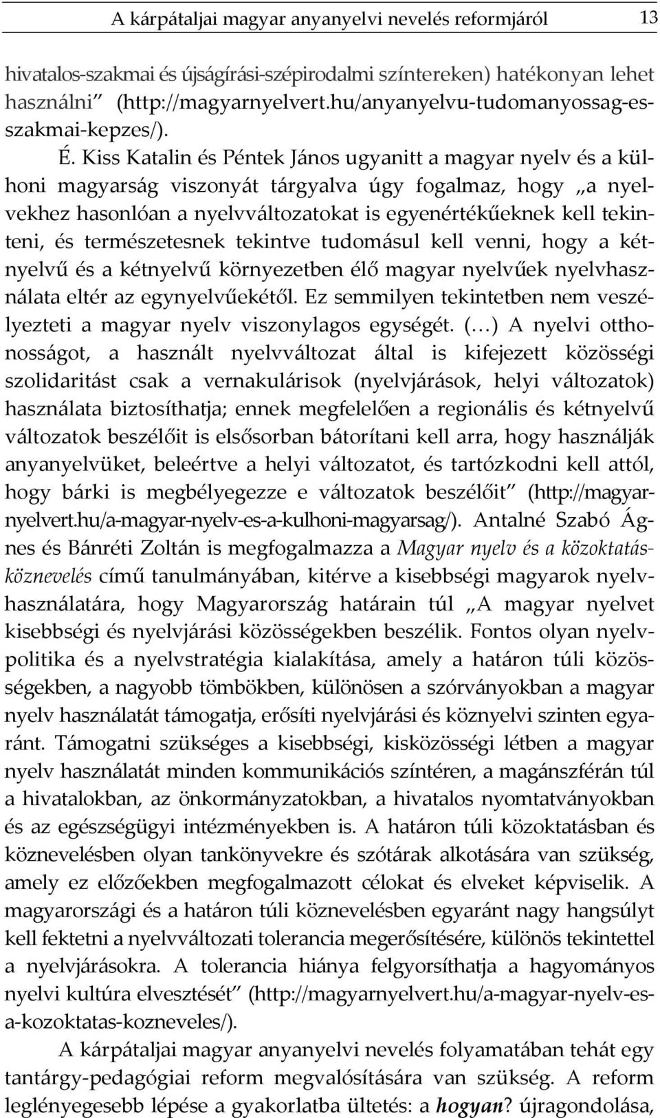 Kiss Katalin és Péntek János ugyanitt a magyar nyelv és a külhoni magyarság viszonyát tárgyalva úgy fogalmaz, hogy a nyelvekhez hasonlóan a nyelvváltozatokat is egyenértékűeknek kell tekinteni, és