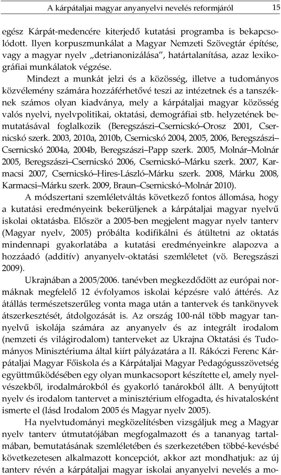 Mindezt a munkát jelzi és a közösség, illetve a tudományos közvélemény számára hozzáférhetővé teszi az intézetnek és a tanszéknek számos olyan kiadványa, mely a kárpátaljai magyar közösség valós