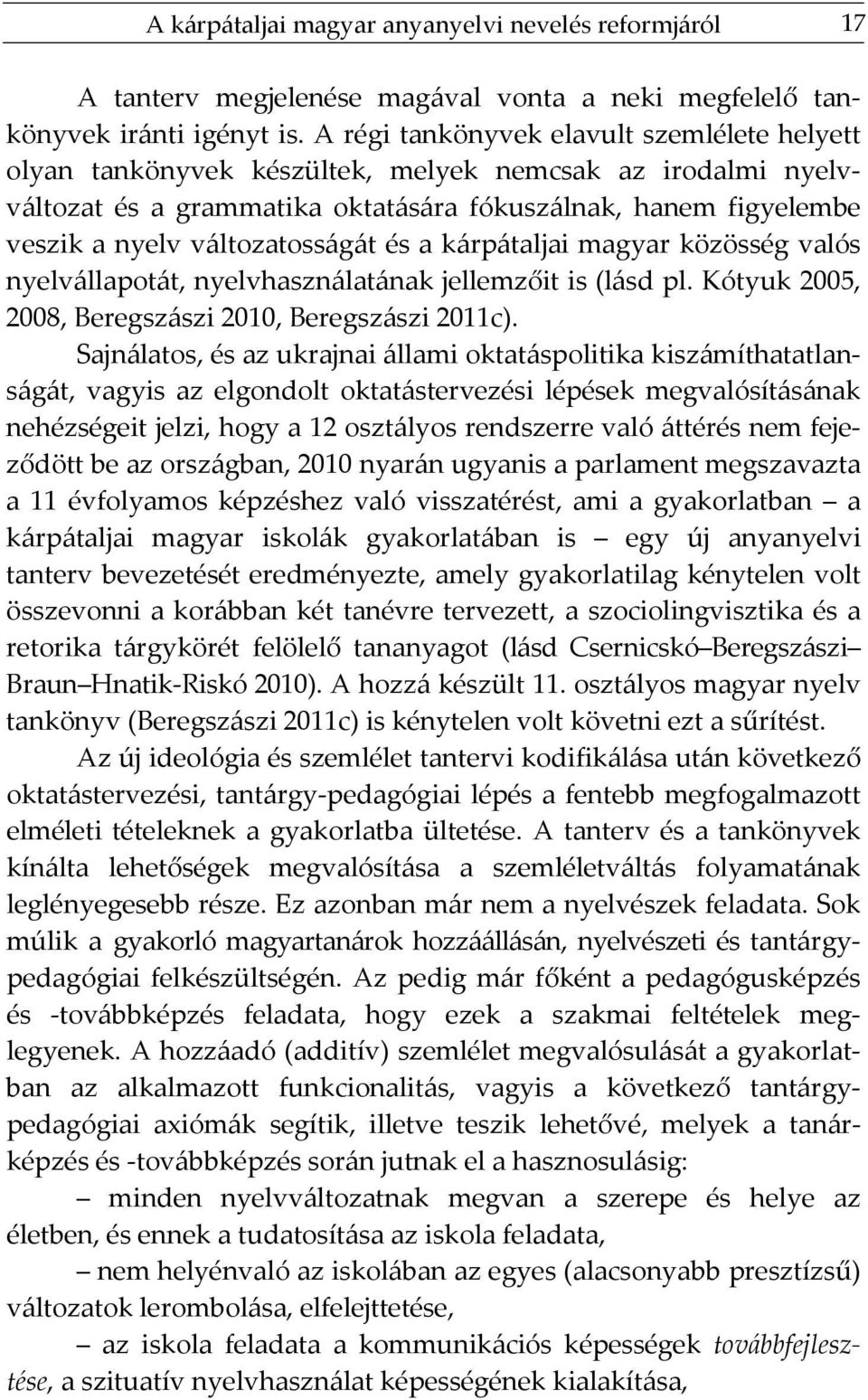 változatosságát és a kárpátaljai magyar közösség valós nyelvállapotát, nyelvhasználatának jellemzőit is (lásd pl. Kótyuk 2005, 2008, Beregszászi 2010, Beregszászi 2011c).