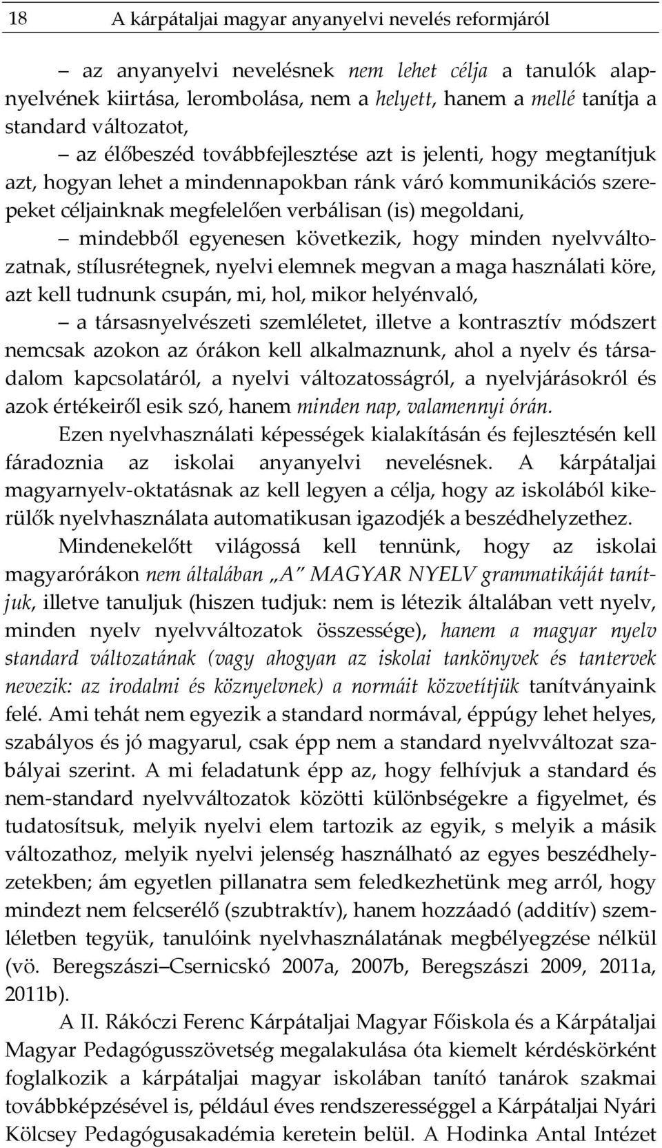 mindebből egyenesen következik, hogy minden nyelvváltozatnak, stílusrétegnek, nyelvi elemnek megvan a maga használati köre, azt kell tudnunk csupán, mi, hol, mikor helyénvaló, a társasnyelvészeti