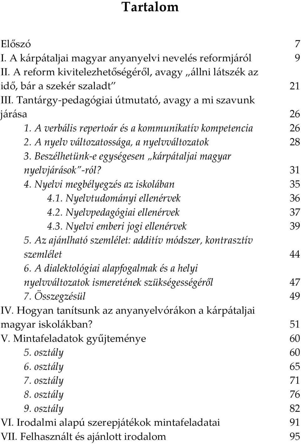 Beszélhetünk-e egységesen kárpátaljai magyar nyelvjárások -ról? 31 4. Nyelvi megbélyegzés az iskolában 35 4.1. Nyelvtudományi ellenérvek 36 4.2. Nyelvpedagógiai ellenérvek 37 4.3. Nyelvi emberi jogi ellenérvek 39 5.