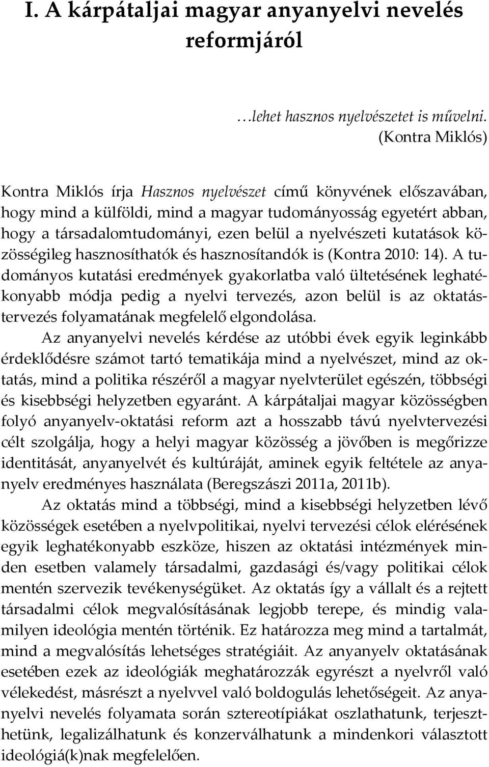 nyelvészeti kutatások közösségileg hasznosíthatók és hasznosítandók is (Kontra 2010: 14).