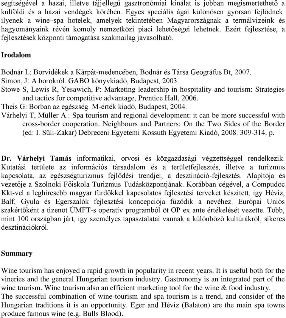 Ezért fejlesztése, a fejlesztések központi támogatása szakmailag javasolható. Irodalom Bodnár L: Borvidékek a Kárpát-medencében, Bodnár és Társa Geográfus Bt, 2007. Simon, J: A borokról.