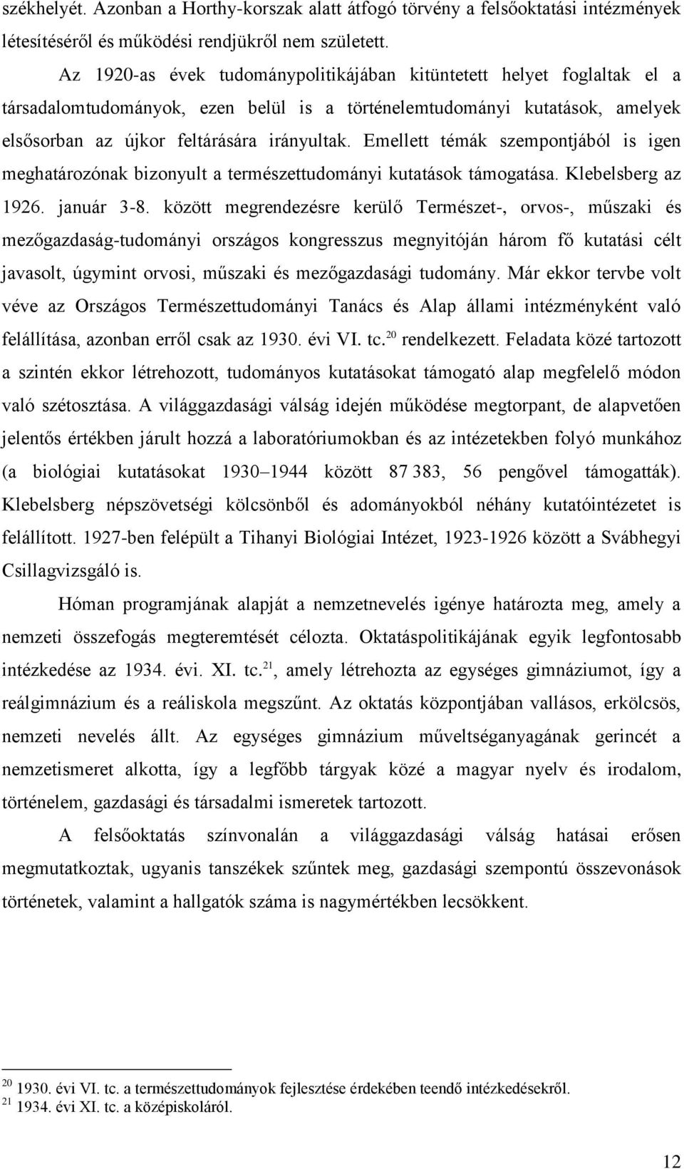 Emellett témák szempontjából is igen meghatározónak bizonyult a természettudományi kutatások támogatása. Klebelsberg az 1926. január 3-8.