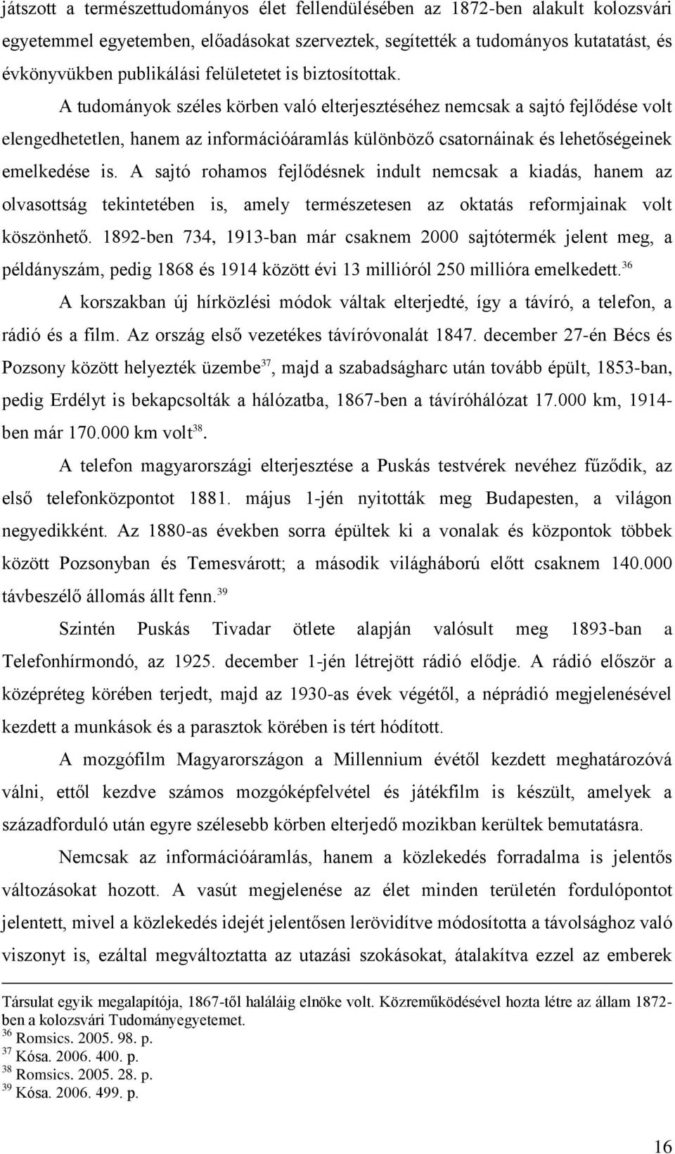 A tudományok széles körben való elterjesztéséhez nemcsak a sajtó fejlődése volt elengedhetetlen, hanem az információáramlás különböző csatornáinak és lehetőségeinek emelkedése is.