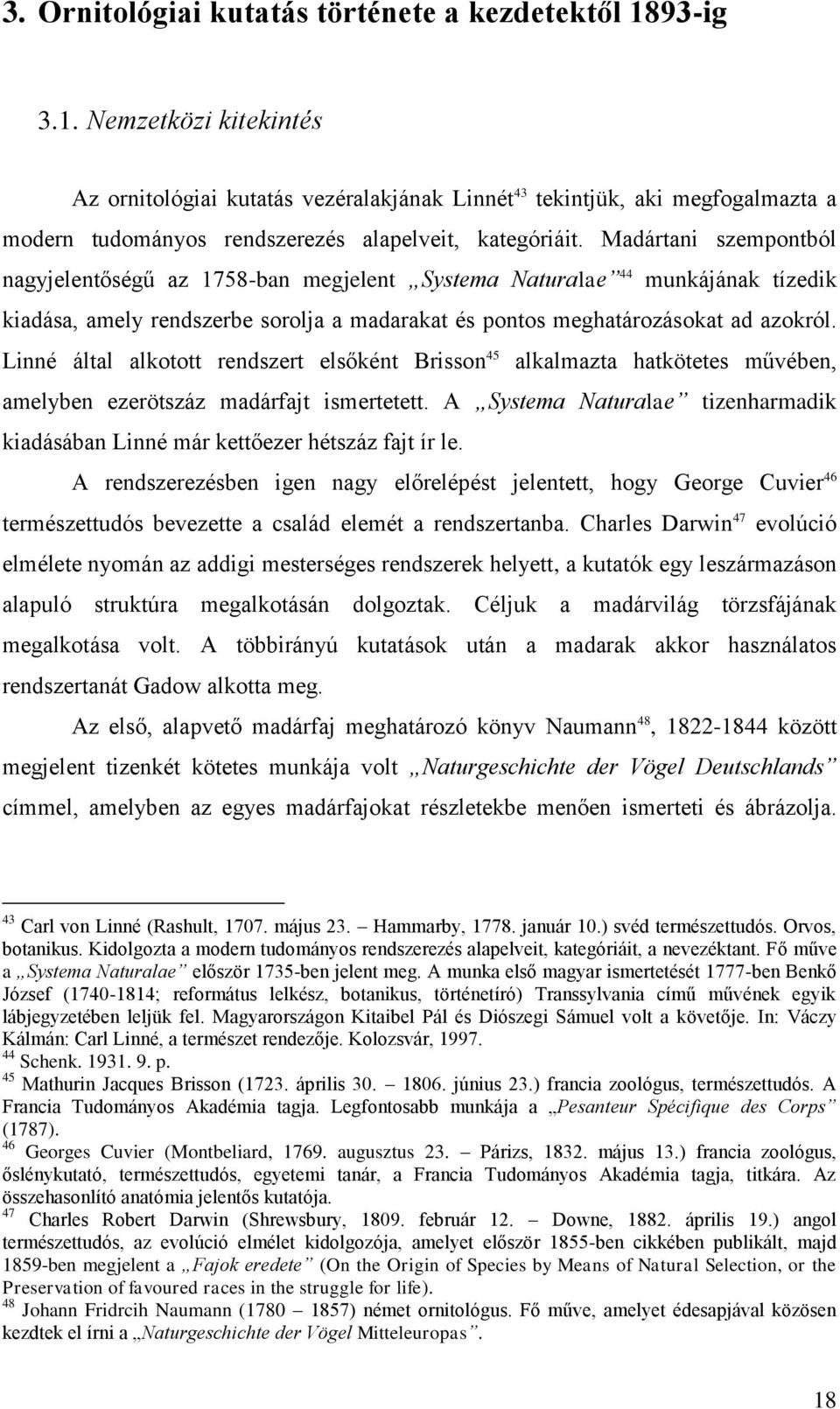 Madártani szempontból nagyjelentőségű az 1758-ban megjelent Systema Naturalae 44 munkájának tízedik kiadása, amely rendszerbe sorolja a madarakat és pontos meghatározásokat ad azokról.