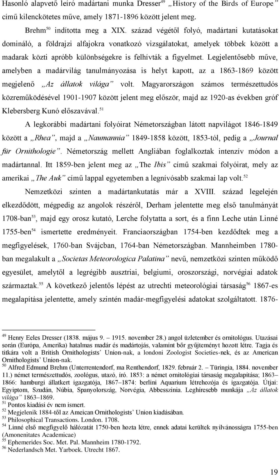 Legjelentősebb műve, amelyben a madárvilág tanulmányozása is helyt kapott, az a 1863-1869 között megjelenő Az állatok világa volt.