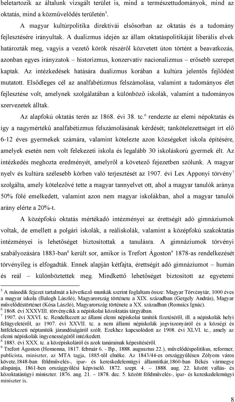 A dualizmus idején az állam oktatáspolitikáját liberális elvek határozták meg, vagyis a vezető körök részéről közvetett úton történt a beavatkozás, azonban egyes irányzatok historizmus, konzervatív