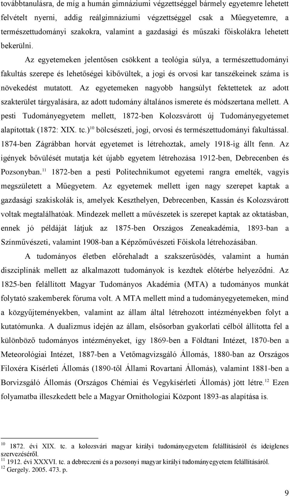 Az egyetemeken jelentősen csökkent a teológia súlya, a természettudományi fakultás szerepe és lehetőségei kibővültek, a jogi és orvosi kar tanszékeinek száma is növekedést mutatott.