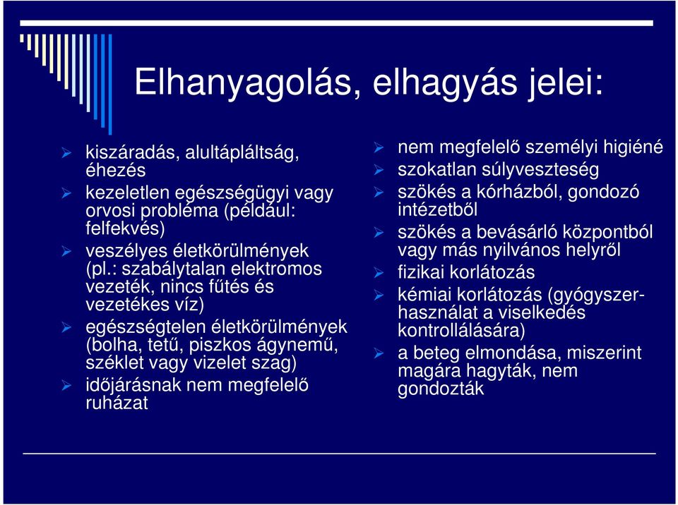 időjárásnak nem megfelelő ruházat nem megfelelő személyi higiéné szokatlan súlyveszteség szökés a kórházból, gondozó intézetből szökés a bevásárló központból